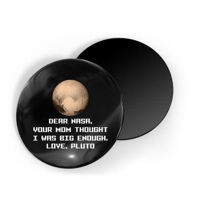 Dear NASA Your Mom Though I Was Big Enough Love Pluto Magnet