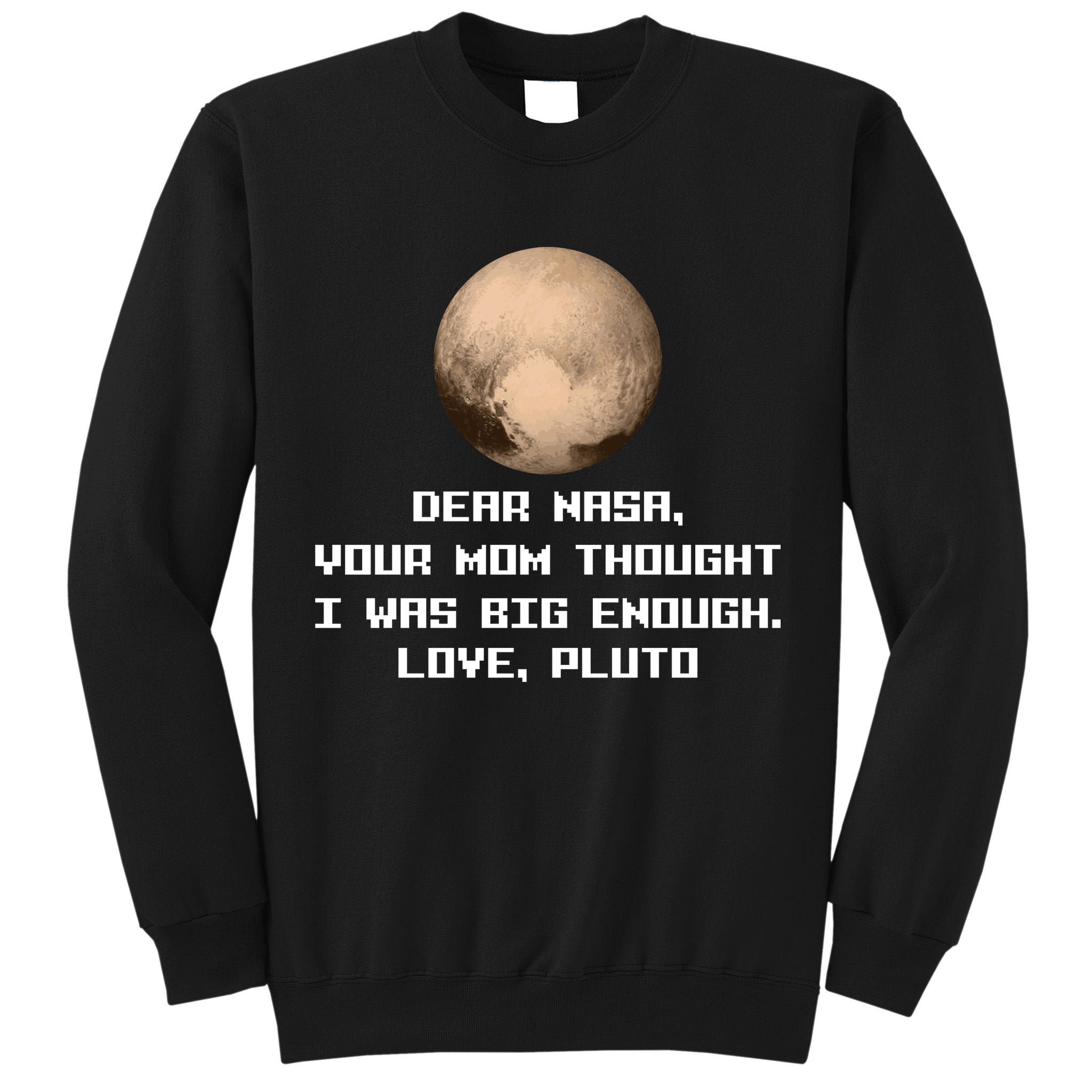 Dear NASA Your Mom Though I Was Big Enough Love Pluto Tall Sweatshirt