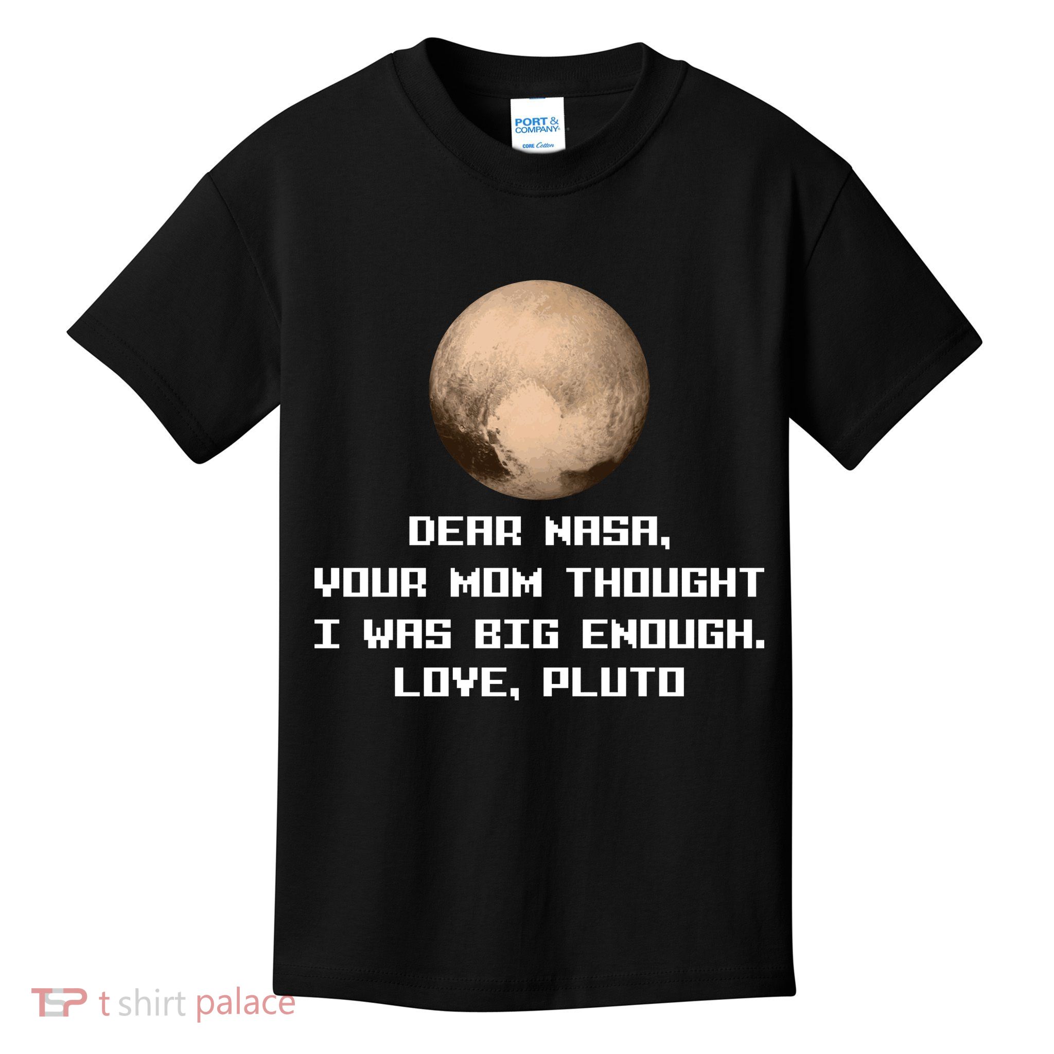 Dear NASA Your Mom Though I Was Big Enough Love Pluto Kids T-Shirt
