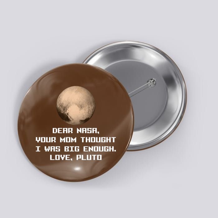 Dear NASA Your Mom Though I Was Big Enough Love Pluto Button