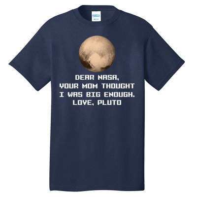 Dear NASA Your Mom Though I Was Big Enough Love Pluto Tall T-Shirt