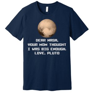 Dear NASA Your Mom Though I Was Big Enough Love Pluto Premium T-Shirt