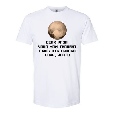 Dear NASA Your Mom Though I Was Big Enough Love Pluto Softstyle CVC T-Shirt