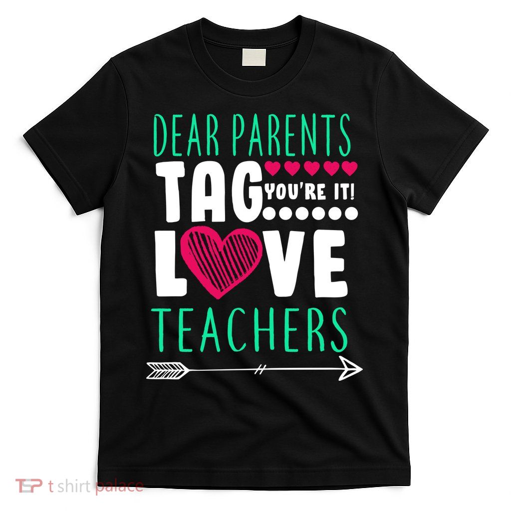 Dear Parents Tag You're It Love Teachers T-Shirt