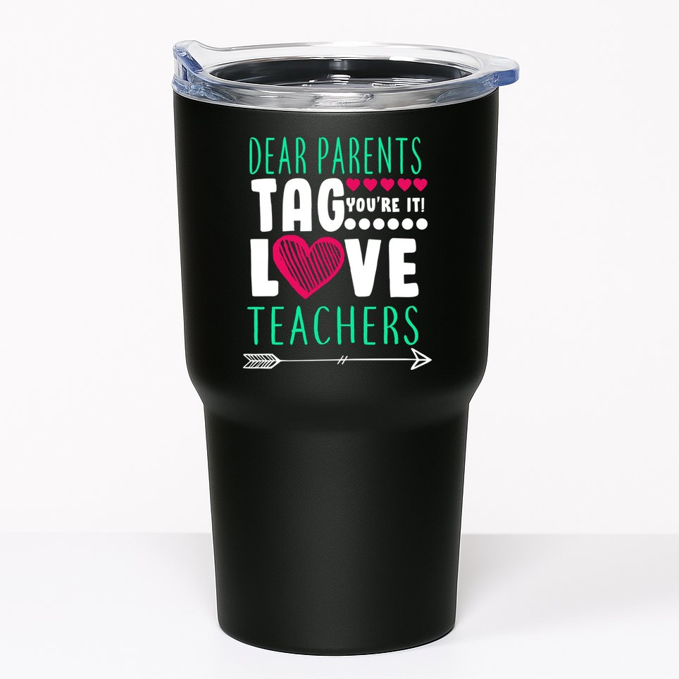Dear Parents Tag You're It Love Teachers Tumbler