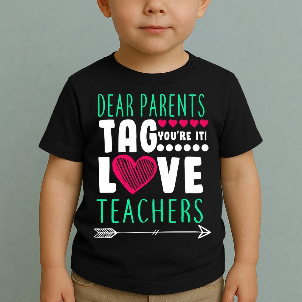 Dear Parents Tag You're It Love Teachers Toddler T-Shirt
