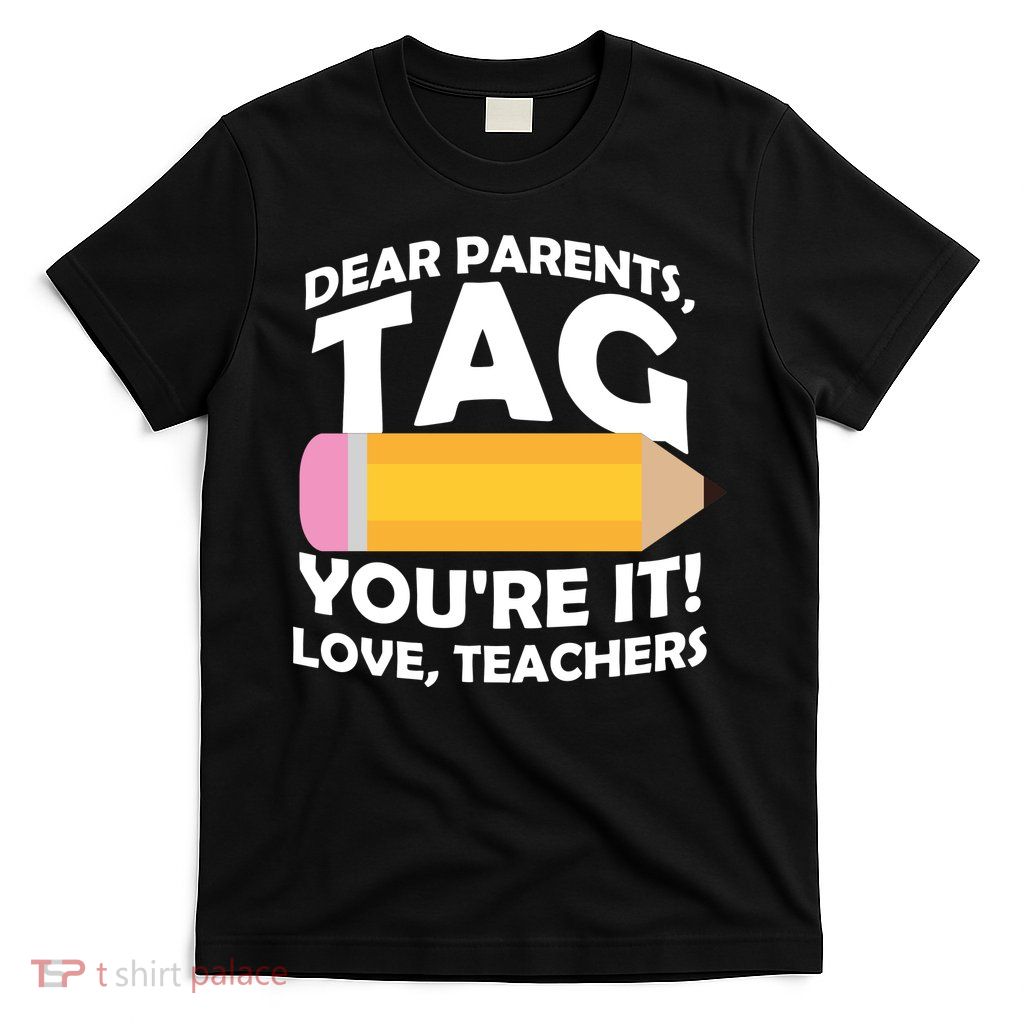 Dear Parents Tag You're It Love Teachers Pencil T-Shirt