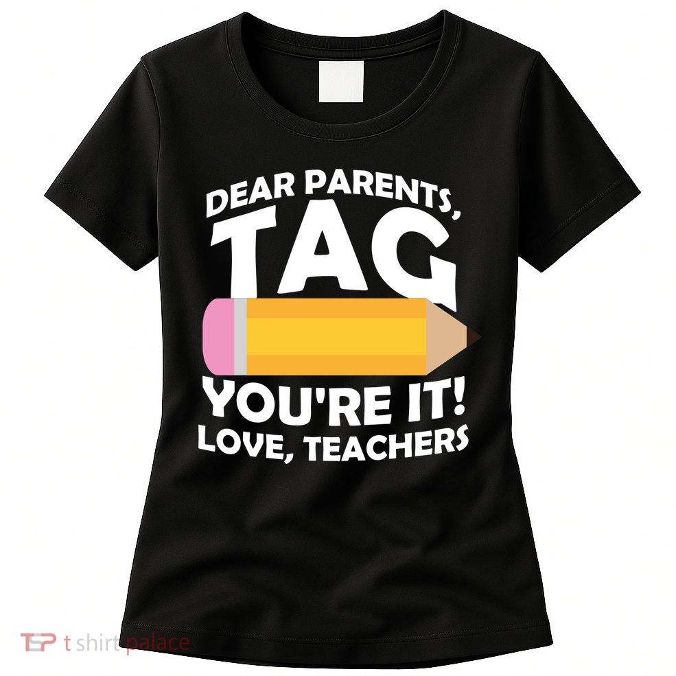 Dear Parents Tag You're It Love Teachers Pencil Womens T-Shirt