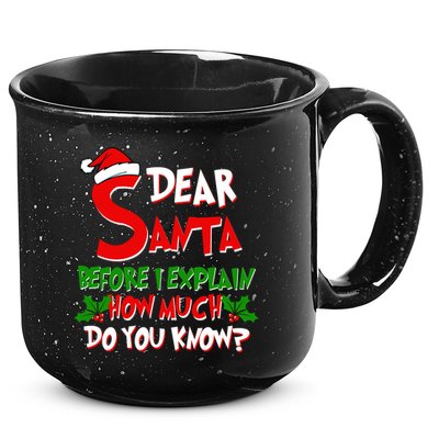 Dear Santa Before I Explain How Much Do You know 15oz Campfire Ceramic Mug