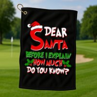 Dear Santa Before I Explain How Much Do You know Golf Towel