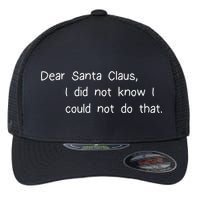 Dear Santa Claus I Did Not Know I Could Not Do That Flexfit Unipanel Trucker Cap