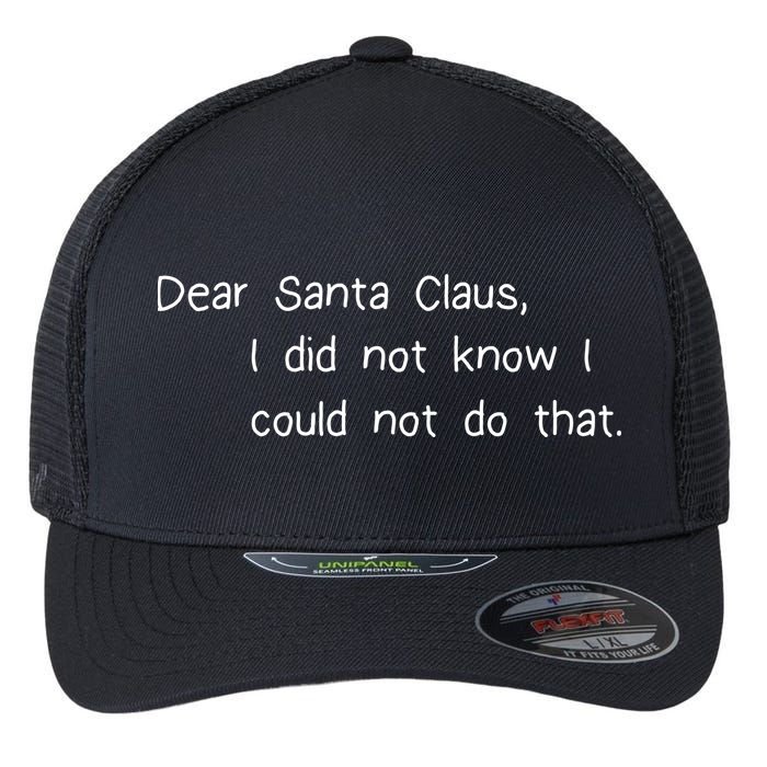 Dear Santa Claus I Did Not Know I Could Not Do That Flexfit Unipanel Trucker Cap