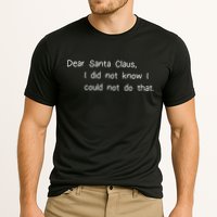 Dear Santa Claus I Did Not Know I Could Not Do That Performance Shirt