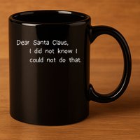 Dear Santa Claus I Did Not Know I Could Not Do That 11oz C Handle Ceramic Mug