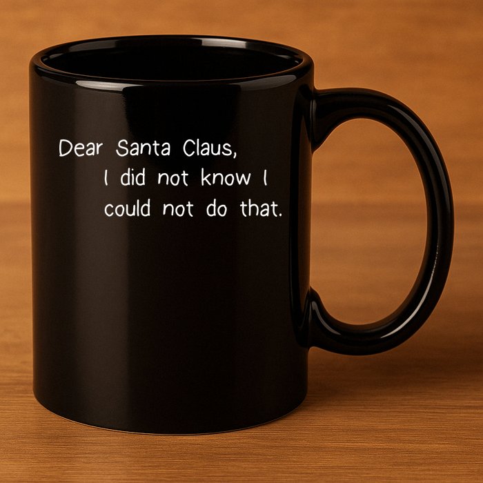 Dear Santa Claus I Did Not Know I Could Not Do That 11oz C Handle Ceramic Mug