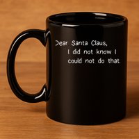 Dear Santa Claus I Did Not Know I Could Not Do That 11oz C Handle Ceramic Mug