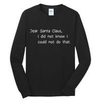 Dear Santa Claus I Did Not Know I Could Not Do That Tall Long Sleeve T-Shirt