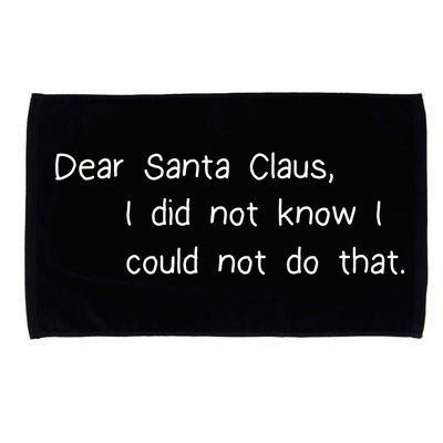 Dear Santa Claus I Did Not Know I Could Not Do That Microfiber Hand Towel