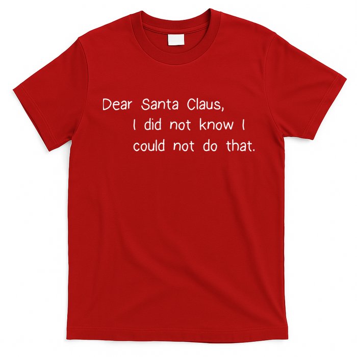 Dear Santa Claus I Did Not Know I Could Not Do That T-Shirt