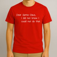 Dear Santa Claus I Did Not Know I Could Not Do That T-Shirt