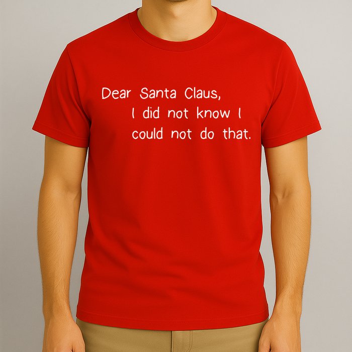 Dear Santa Claus I Did Not Know I Could Not Do That T-Shirt