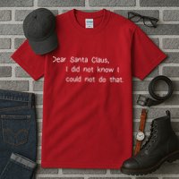 Dear Santa Claus I Did Not Know I Could Not Do That Tall T-Shirt