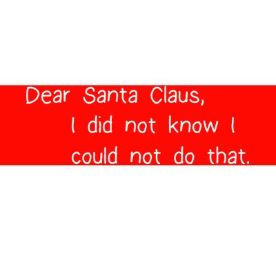 Dear Santa Claus I Did Not Know I Could Not Do That Bumper Sticker