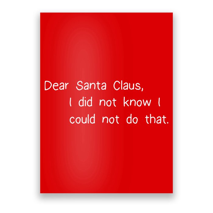 Dear Santa Claus I Did Not Know I Could Not Do That Poster