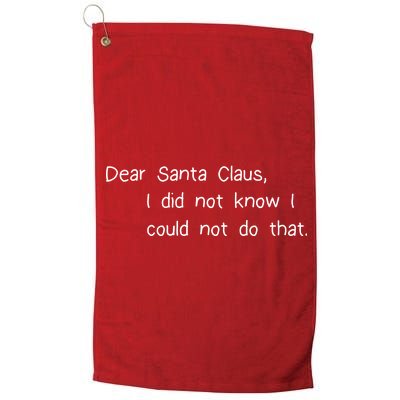 Dear Santa Claus I Did Not Know I Could Not Do That Platinum Collection Golf Towel