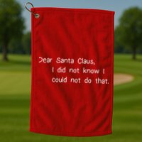 Dear Santa Claus I Did Not Know I Could Not Do That Golf Towel