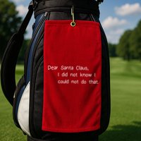Dear Santa Claus I Did Not Know I Could Not Do That Golf Towel