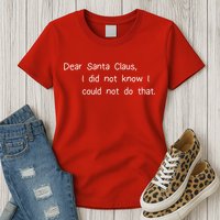 Dear Santa Claus I Did Not Know I Could Not Do That Womens T-Shirt