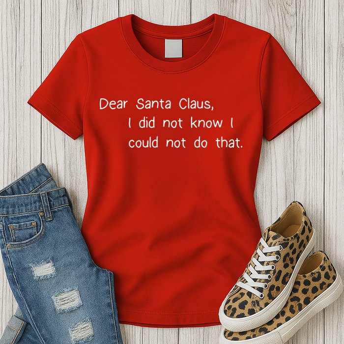 Dear Santa Claus I Did Not Know I Could Not Do That Womens T-Shirt