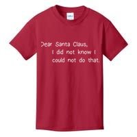 Dear Santa Claus I Did Not Know I Could Not Do That Kids T-Shirt