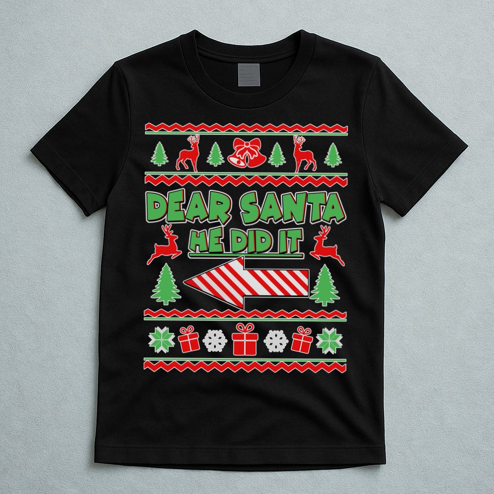 Dear Santa He Did It Funny Ugly Christmas T-Shirt