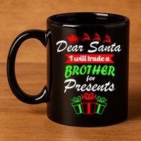 Dear Santa I Will Trade A Brother For Presents 11oz C Handle Ceramic Mug