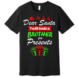 Dear Santa I Will Trade A Brother For Presents Premium T-Shirt