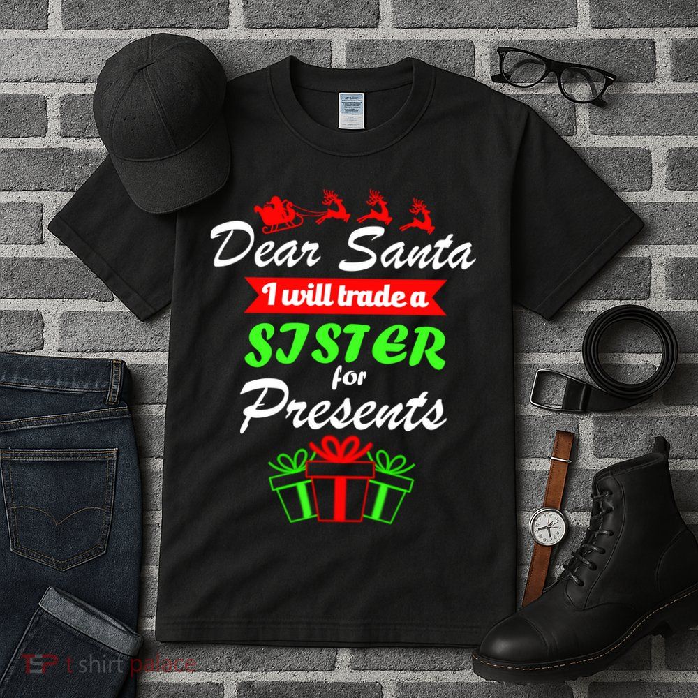 Dear Santa I Will Trade A Sister For Presents Tall T-Shirt