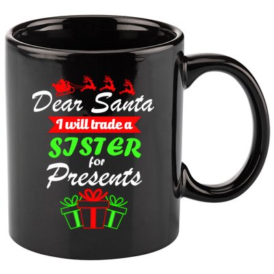 Dear Santa I Will Trade A Sister For Presents 11oz C Handle Ceramic Mug
