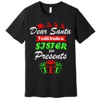 Dear Santa I Will Trade A Sister For Presents Premium T-Shirt