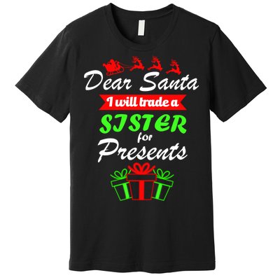 Dear Santa I Will Trade A Sister For Presents Premium T-Shirt