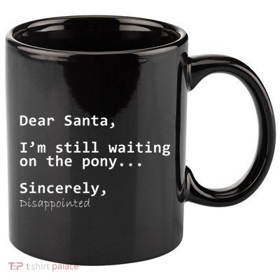 Dear Santa I'm Sincerely Disappointed No Pony 11oz C Handle Ceramic Mug
