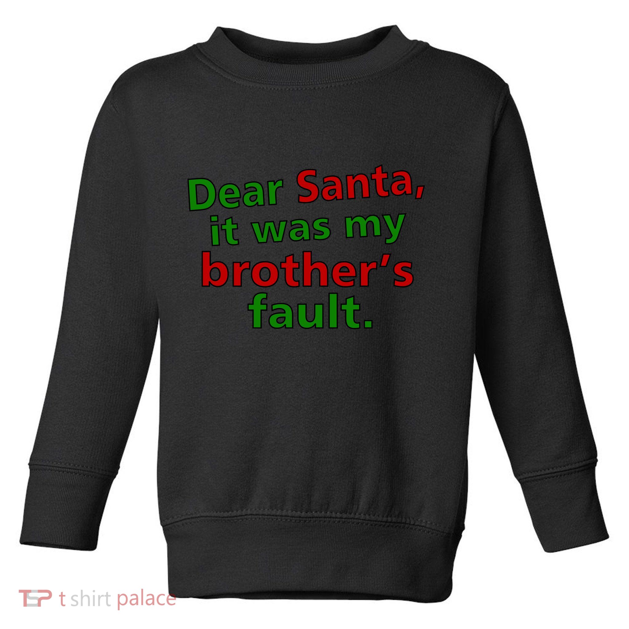 Dear Santa It Was My Brother's Fault Toddler Sweatshirt