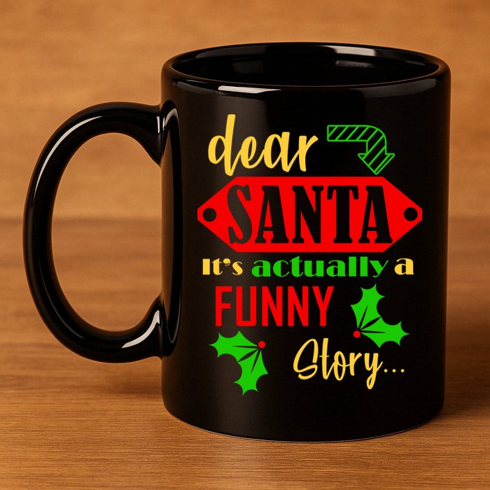 Dear Santa It's Actually A Funny Story 11oz C Handle Ceramic Mug