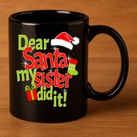 Dear Santa My Sister Did It 11oz C Handle Ceramic Mug