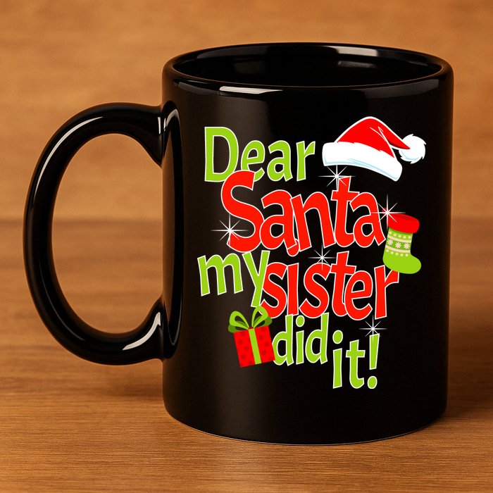 Dear Santa My Sister Did It 11oz C Handle Ceramic Mug