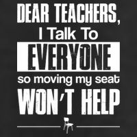 Dear Teachers I Talk To Everyone So Moving My Seat Won't Help Cool Comfort Performance Bucket Hat