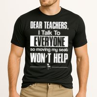 Dear Teachers I Talk To Everyone So Moving My Seat Won't Help Performance Shirt