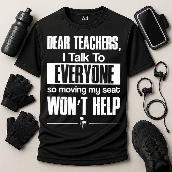 Dear Teachers I Talk To Everyone So Moving My Seat Won't Help Performance Shirt