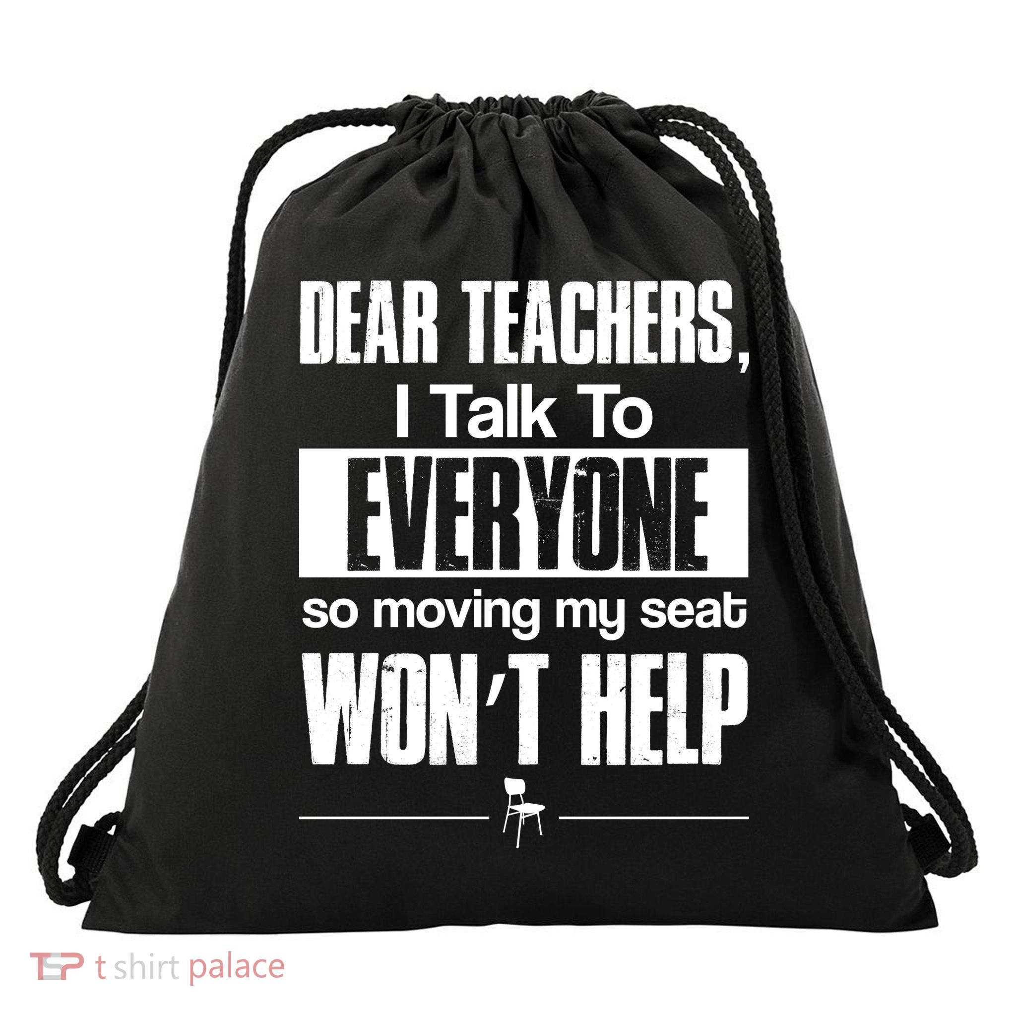 Dear Teachers I Talk To Everyone So Moving My Seat Won't Help Drawstring Bag